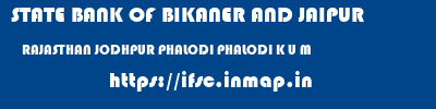 STATE BANK OF BIKANER AND JAIPUR  RAJASTHAN JODHPUR PHALODI PHALODI K U M  ifsc code